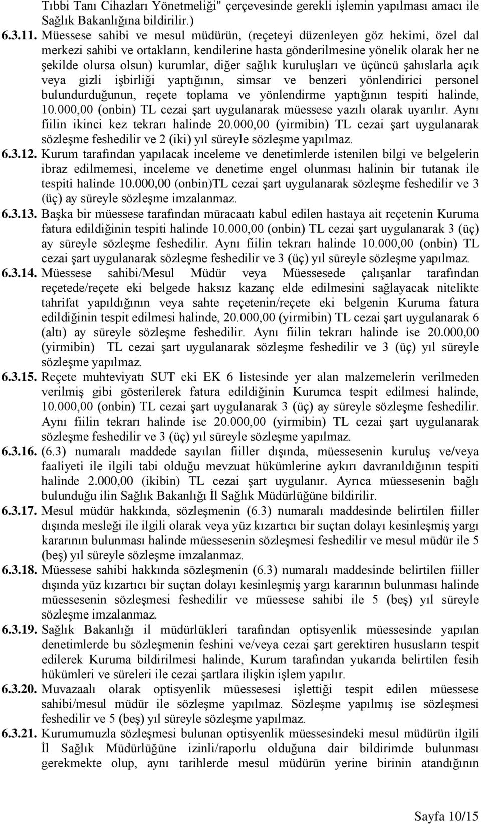 sağlık kuruluşları ve üçüncü şahıslarla açık veya gizli işbirliği yaptığının, simsar ve benzeri yönlendirici personel bulundurduğunun, reçete toplama ve yönlendirme yaptığının tespiti halinde, 10.