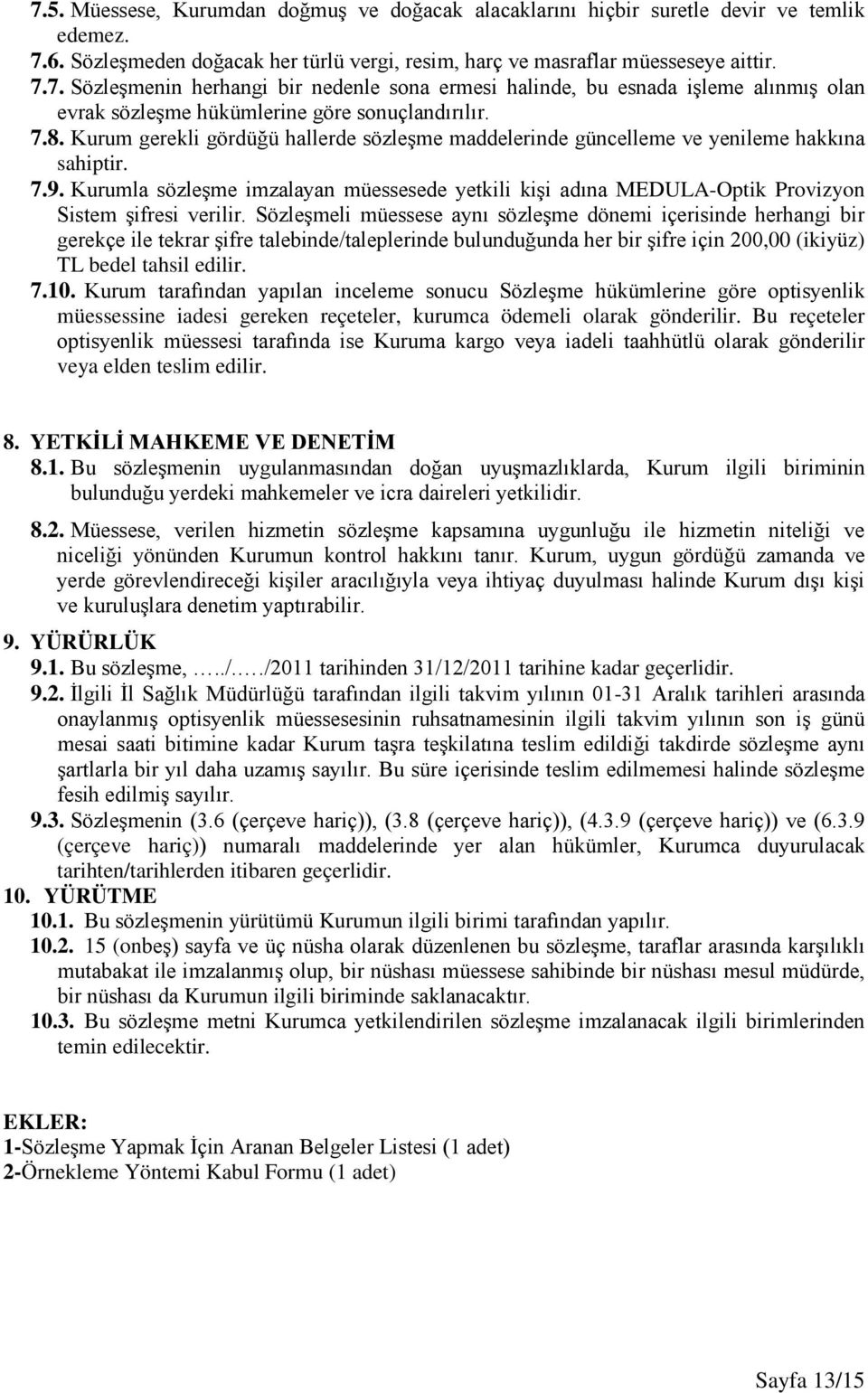 Kurumla sözleşme imzalayan müessesede yetkili kişi adına MEDULA-Optik Provizyon Sistem şifresi verilir.