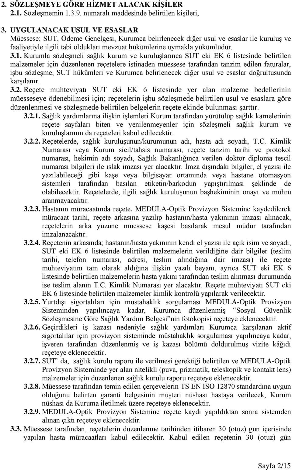 Kurumla sözleşmeli sağlık kurum ve kuruluşlarınca SUT eki EK 6 listesinde belirtilen malzemeler için düzenlenen reçetelere istinaden müessese tarafından tanzim edilen faturalar, işbu sözleşme, SUT