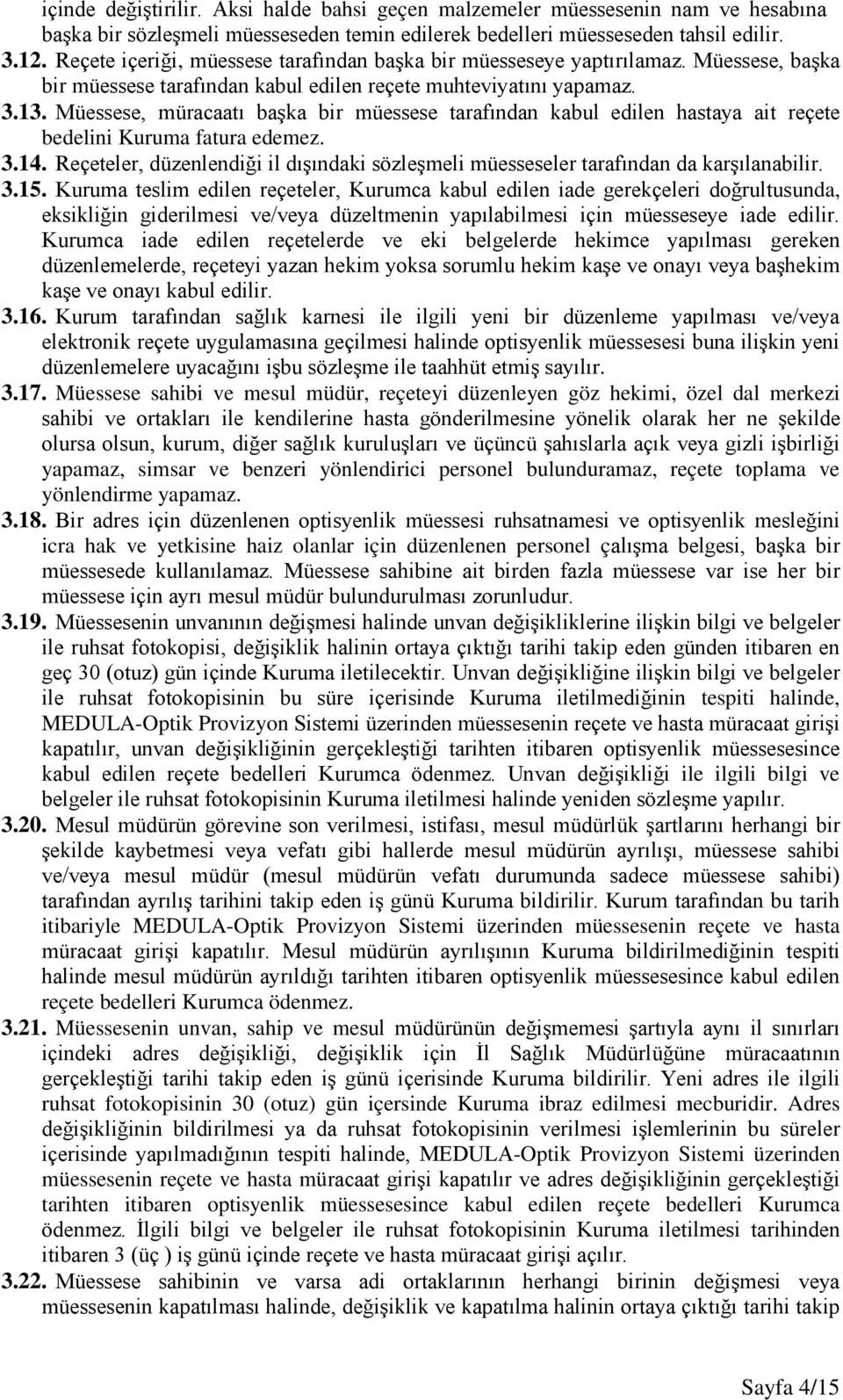 Müessese, müracaatı başka bir müessese tarafından kabul edilen hastaya ait reçete bedelini Kuruma fatura edemez. 3.14.