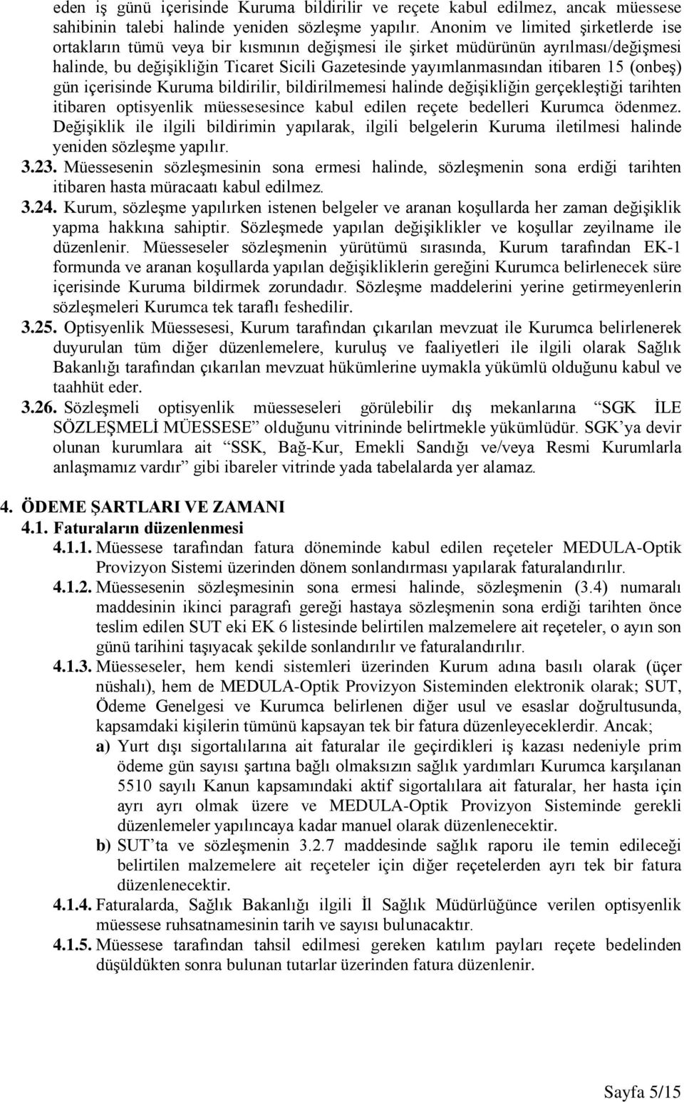 (onbeş) gün içerisinde Kuruma bildirilir, bildirilmemesi halinde değişikliğin gerçekleştiği tarihten itibaren optisyenlik müessesesince kabul edilen reçete bedelleri Kurumca ödenmez.