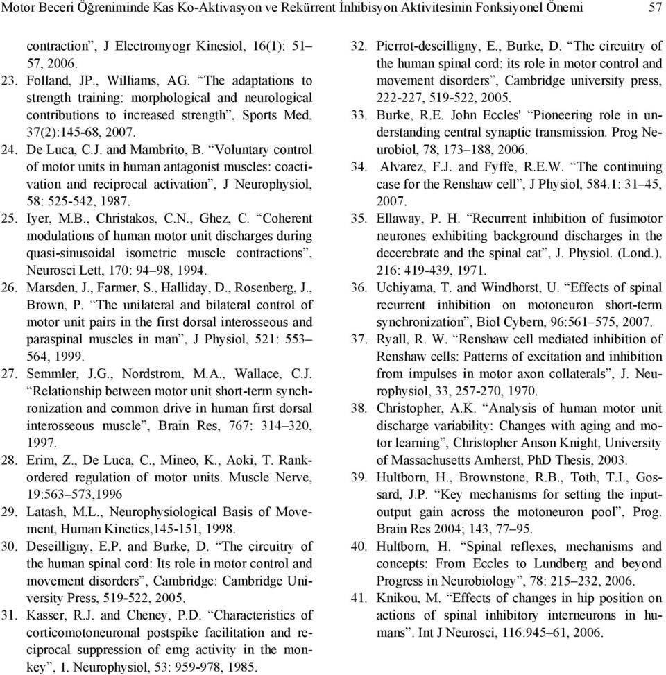 Voluntary control of motor units in human antagonist muscles: coactivation and reciprocal activation, J Neurophysiol, 58: 525-542, 1987. 25. Iyer, M.B., Christakos, C.N., Ghez, C.