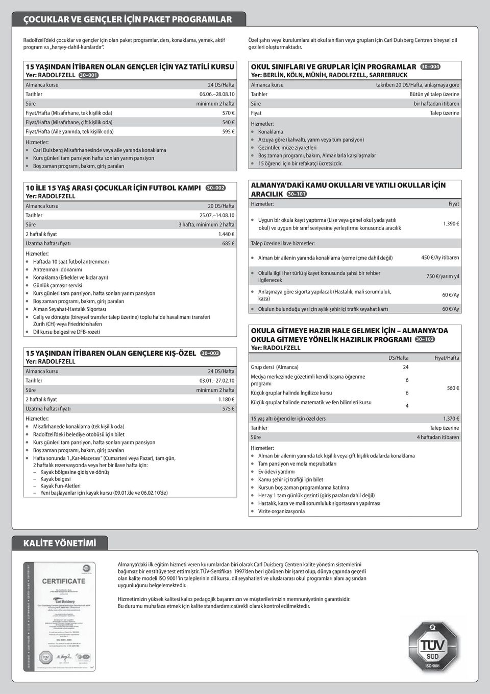 15 YAŞINDAN İTİBAREN OLAN GENÇLER İÇİN YAZ TATİLİ KURSU Yer: RADOLFZELL 30 001 24 DS/Hafta Tarihler 06.06. 28.08.