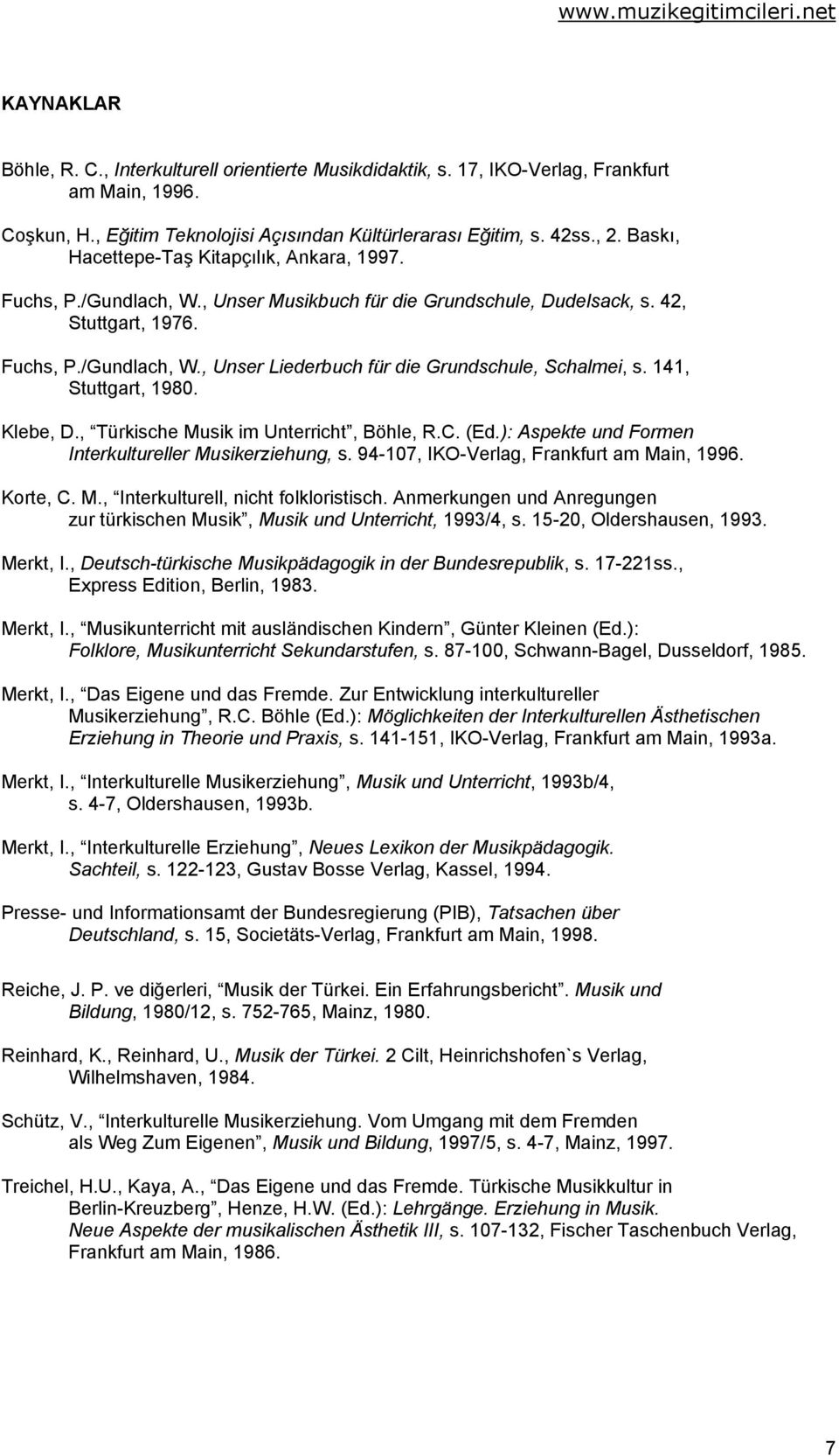 141, Stuttgart, 1980. Klebe, D., Türkische Musik im Unterricht, Böhle, R.C. (Ed.): Aspekte und Formen Interkultureller Musikerziehung, s. 94-107, IKO-Verlag, Frankfurt am Main, 1996. Korte, C. M., Interkulturell, nicht folkloristisch.