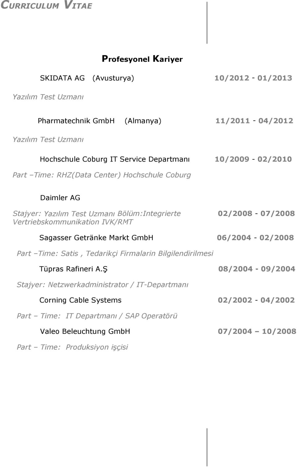 Vertriebskommunikation IVK/RMT Sagasser Getränke Markt GmbH 06/2004-02/2008 Part Time: Satis, Tedarikçi Firmalarin Bilgilendirilmesi Tüpras Rafineri A.