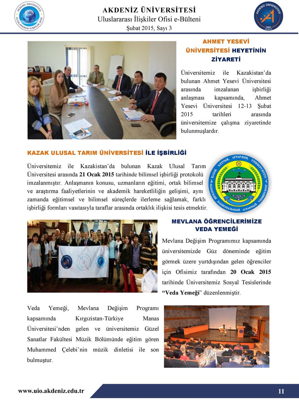 KAZAK ULUSAL TARIM ÜNİVERSİTESİ İLE İŞBİRLİĞİ Üniversitemiz ile Kazakistan da bulunan Kazak Ulusal Tarım Üniversitesi arasında 21 Ocak 2015 tarihinde bilimsel işbirliği protokolü imzalanmıştır.