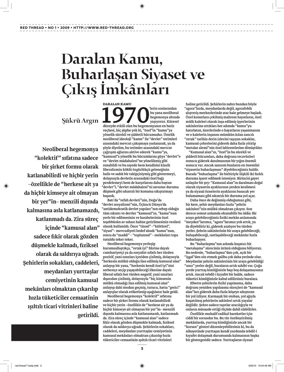 Zira süreç içinde kamusal alan sadece fikir olarak gözden düşmekle kalmadı, fiziksel olarak da saldırıya uğradı.