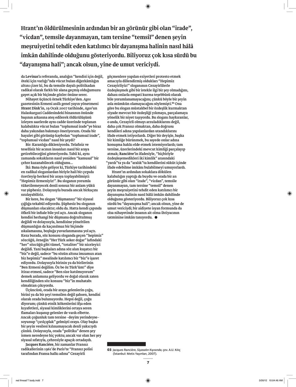 da Levinas a referansla, analığın kendisi için değil, öteki için varlığı nda vücut bulan diğerkâmlığın altını çizer ki, bu da temsile dayalı politikadan radikal olarak farklı bir alana geçmiş