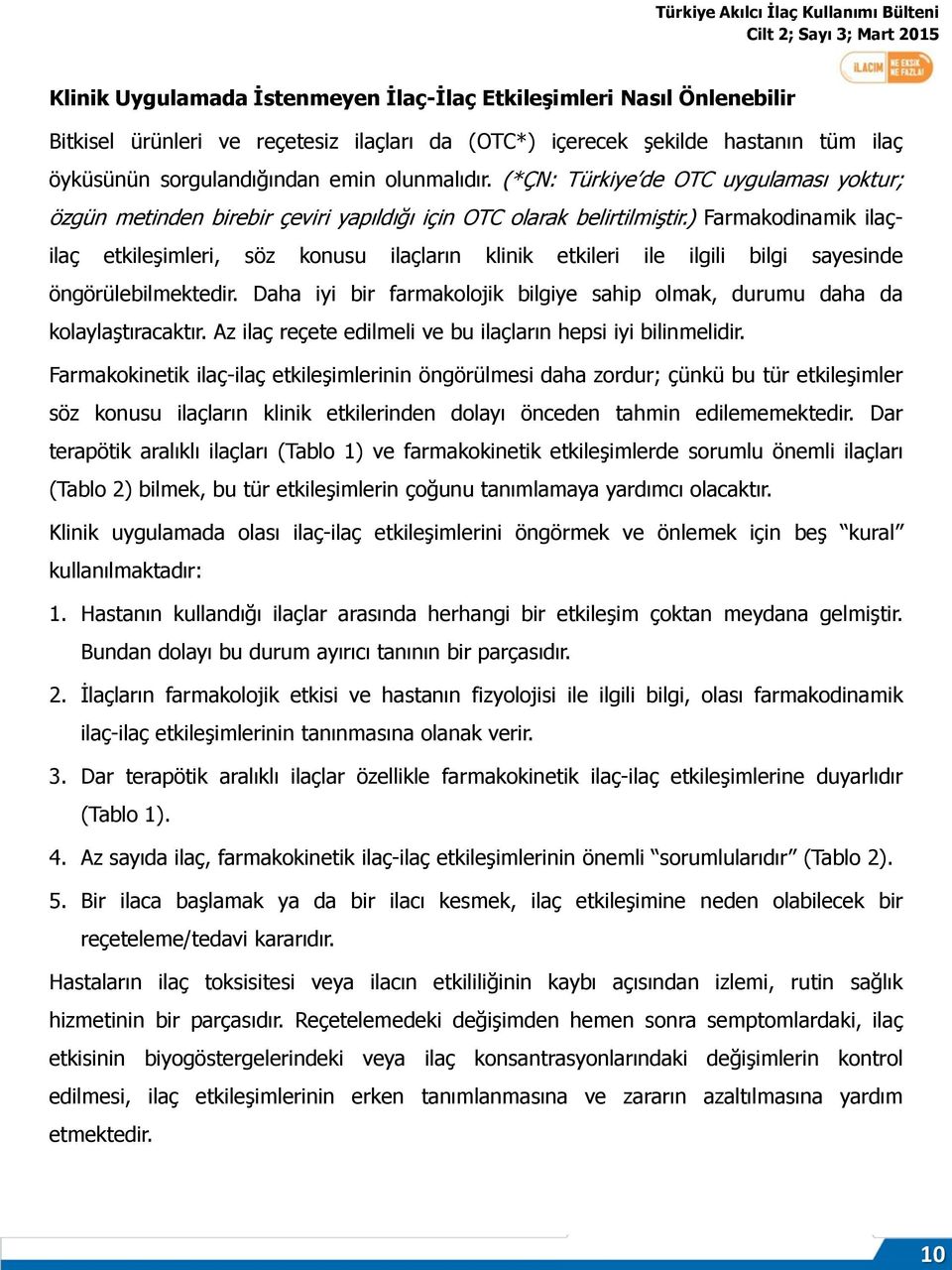 ) Farmakodinamik ilaçilaç etkileşimleri, söz konusu ilaçların klinik etkileri ile ilgili bilgi sayesinde öngörülebilmektedir.