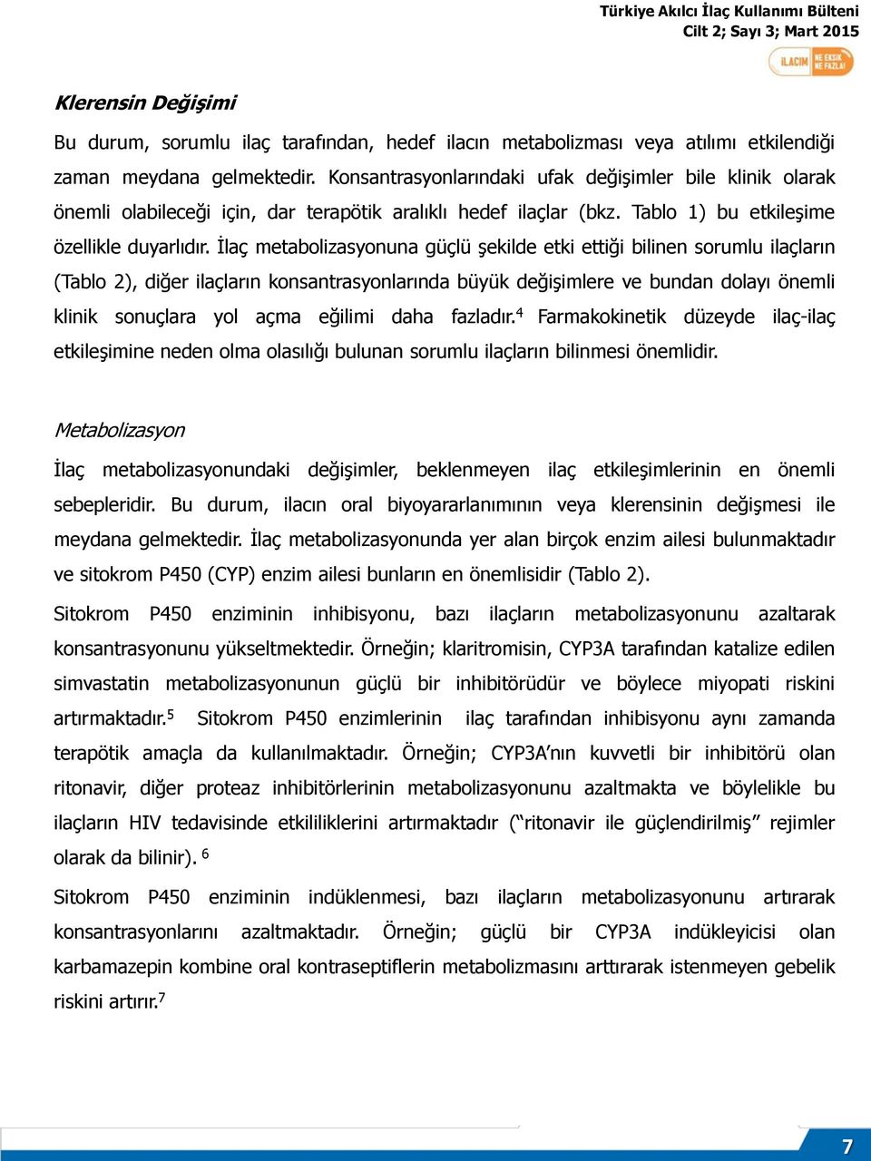 İlaç metabolizasyonuna güçlü şekilde etki ettiği bilinen sorumlu ilaçların (Tablo 2), diğer ilaçların konsantrasyonlarında büyük değişimlere ve bundan dolayı önemli klinik sonuçlara yol açma eğilimi