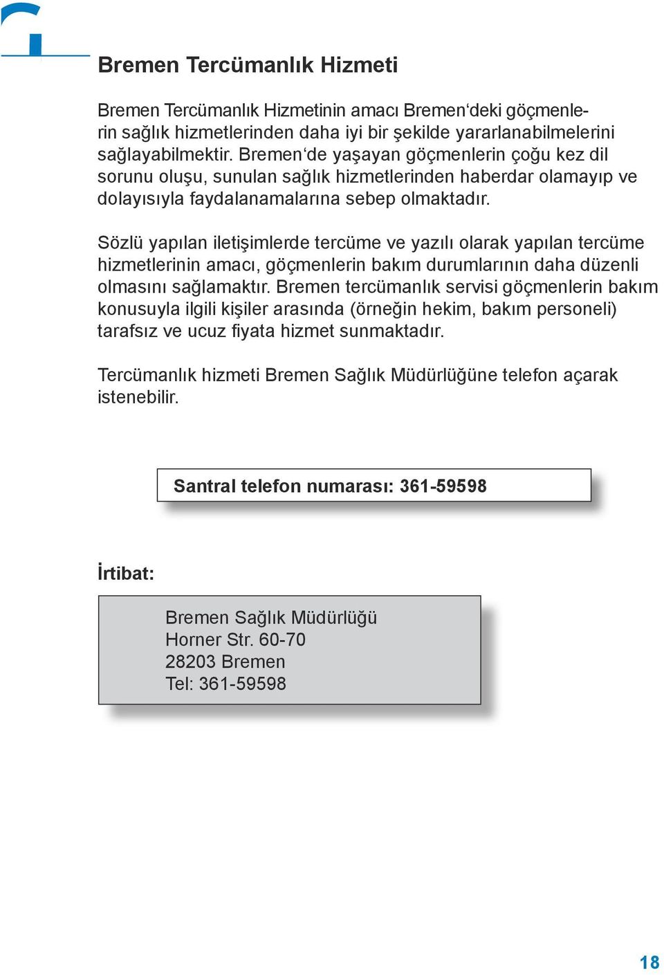 Sözlü yapılan iletişimlerde tercüme ve yazılı olarak yapılan tercüme hizmetlerinin amacı, göçmenlerin bakım durumlarının daha düzenli olmasını sağlamaktır.