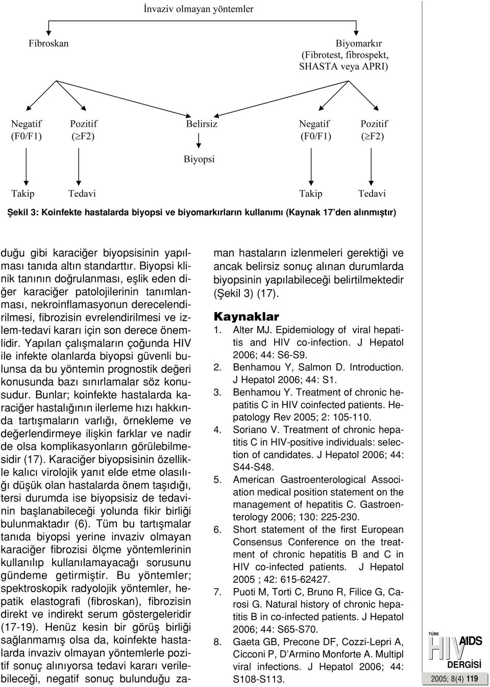 önemlidir. Yap lan çal flmalar n ço unda ile infekte olanlarda biyopsi güvenli bulunsa da bu yöntemin prognostik de eri konusunda baz s n rlamalar söz konusudur.