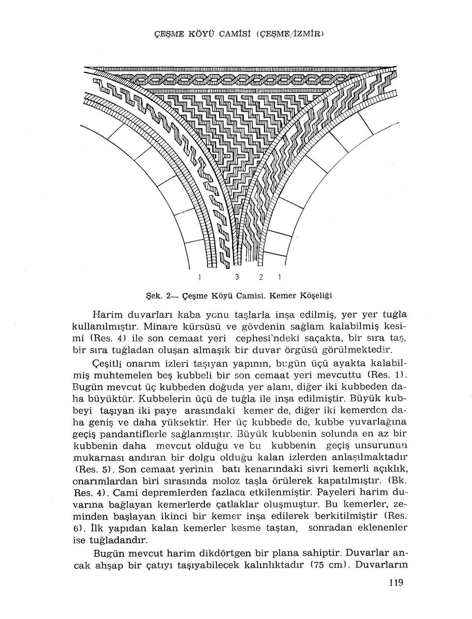 Çeçitli onanm izleri tasiyan yapimn, bugûn ùçù ayakta kalabilmis. muhtemelen be kubbeli bir son cemaat yeri mevcuttu (Res. 1).