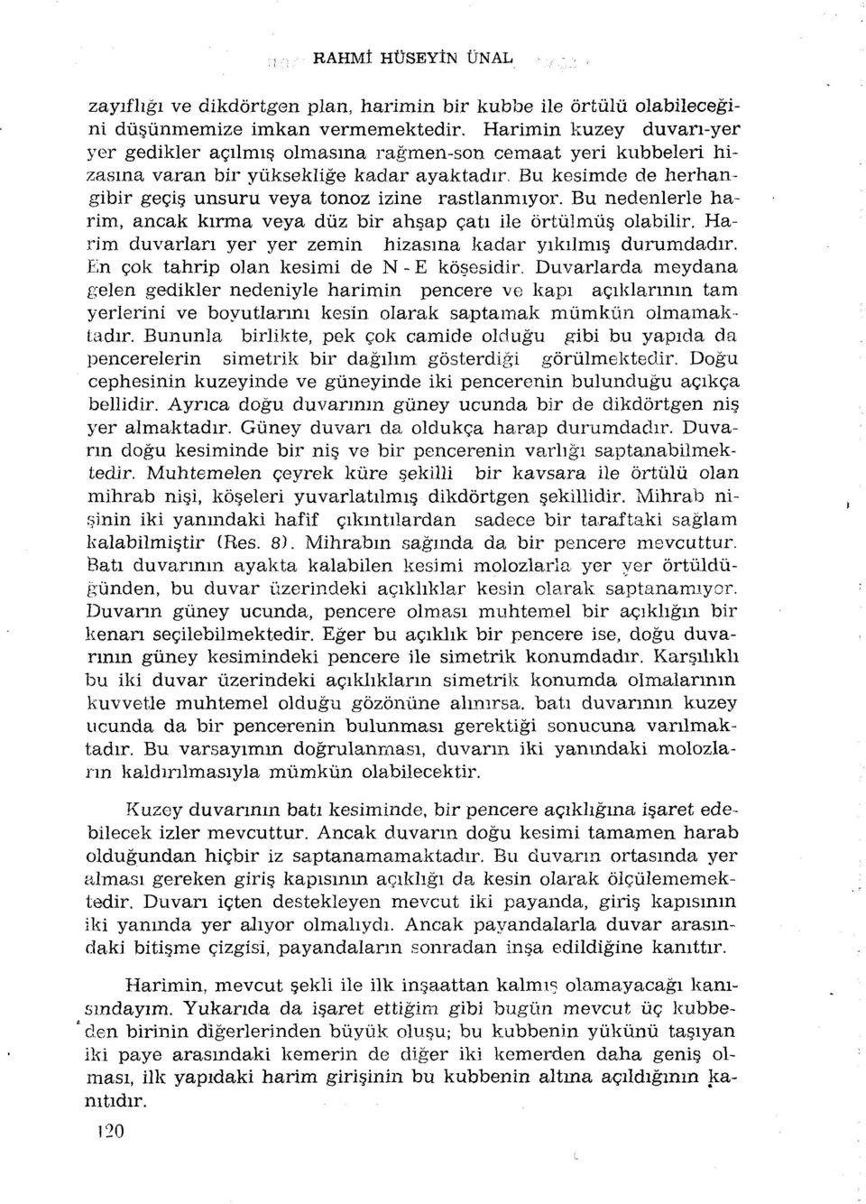 unsuru veya tonoz izine rastlanmiyor. Bu nedenlerle harim, ancak kirma veya dùz bir ahsap çati ile ôrtùlmùs olabilir. Harim duvarlan yer yer zemin hizasma kadar yikilmis durumdadir.