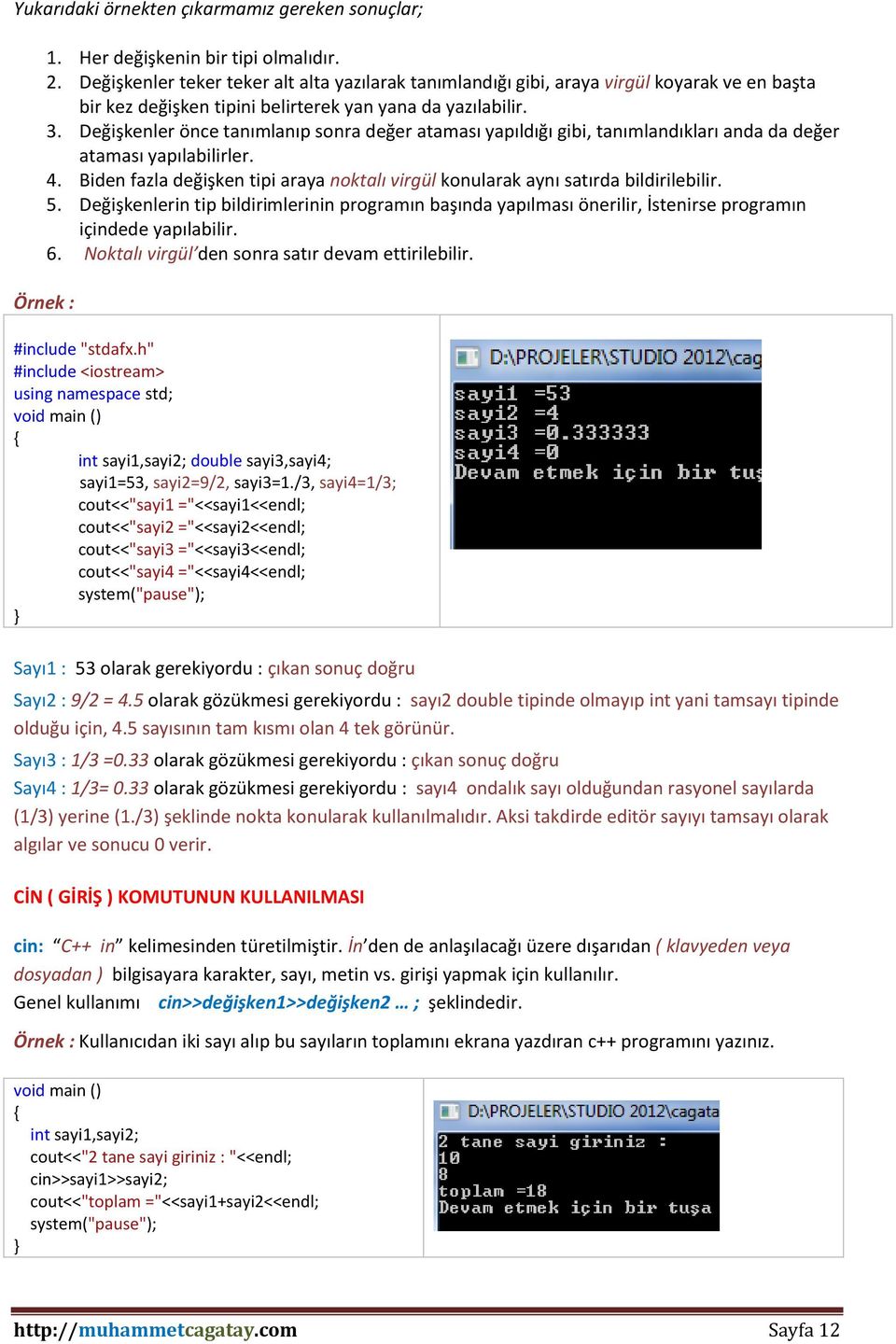 Değişkenler önce tanımlanıp sonra değer ataması yapıldığı gibi, tanımlandıkları anda da değer ataması yapılabilirler. 4.