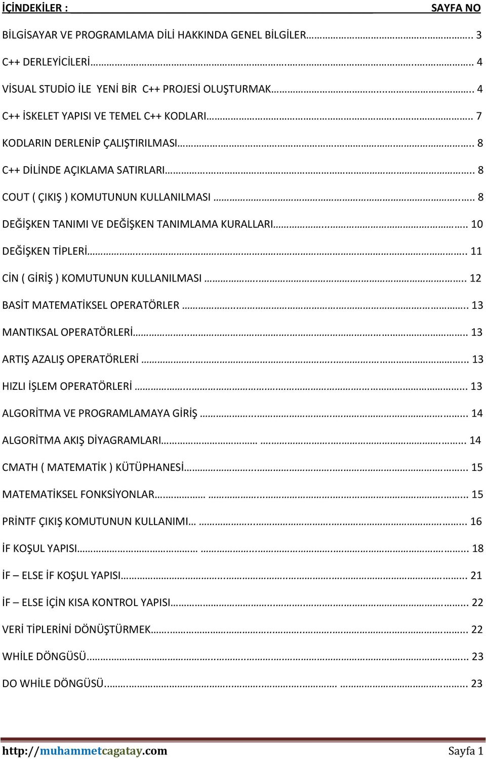 ... 8 DEĞİŞKEN TANIMI VE DEĞİŞKEN TANIMLAMA KURALLARI...... 10 DEĞİŞKEN TİPLERİ...... 11 CİN ( GİRİŞ ) KOMUTUNUN KULLANILMASI....... 12 BASİT MATEMATİKSEL OPERATÖRLER....... 13 MANTIKSAL OPERATÖRLERİ.