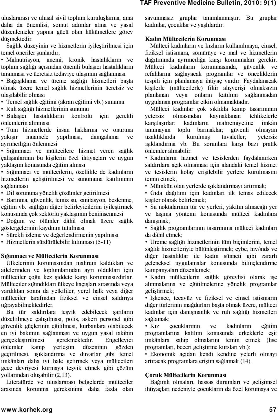 ücretsiz tedaviye ulaşımın sağlanması Bağışıklama ve üreme sağlığı hizmetleri başta olmak üzere temel sağlık hizmetlerinin ücretsiz ve ulaşılabilir olması Temel sağlık eğitimi (akran eğitimi vb.