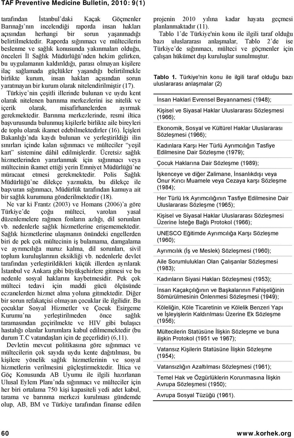 sağlamada güçlükler yaşandığı belirtilmekle birlikte kurum, insan hakları açısından sorun yaratmayan bir kurum olarak nitelendirilmiştir (17).