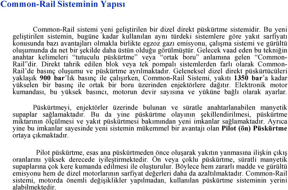 oluşumunda da net bir şekilde daha üstün olduğu görülmüştür. Gelecek vaad eden bu tekniğin anahtar kelimeleri tutuculu püskürtme veya ortak boru anlamına gelen Common- Rail dir.