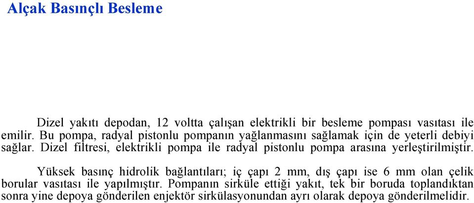 Dizel filtresi, elektrikli pompa ile radyal pistonlu pompa arasına yerleştirilmiştir.