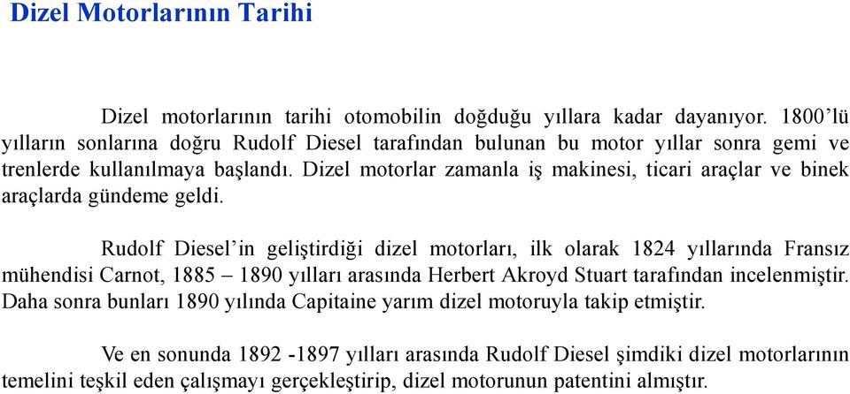 Dizel motorlar zamanla iş makinesi, ticari araçlar ve binek araçlarda gündeme geldi.