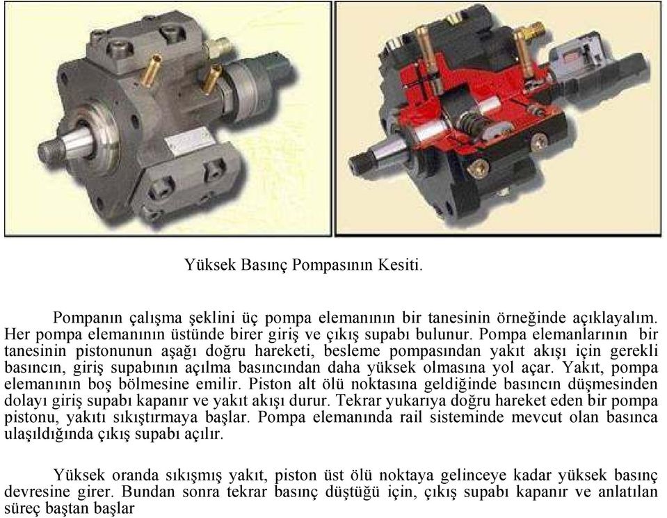 Yakıt, pompa elemanının boş bölmesine emilir. Piston alt ölü noktasına geldiğinde basıncın düşmesinden dolayı giriş supabı kapanır ve yakıt akışı durur.