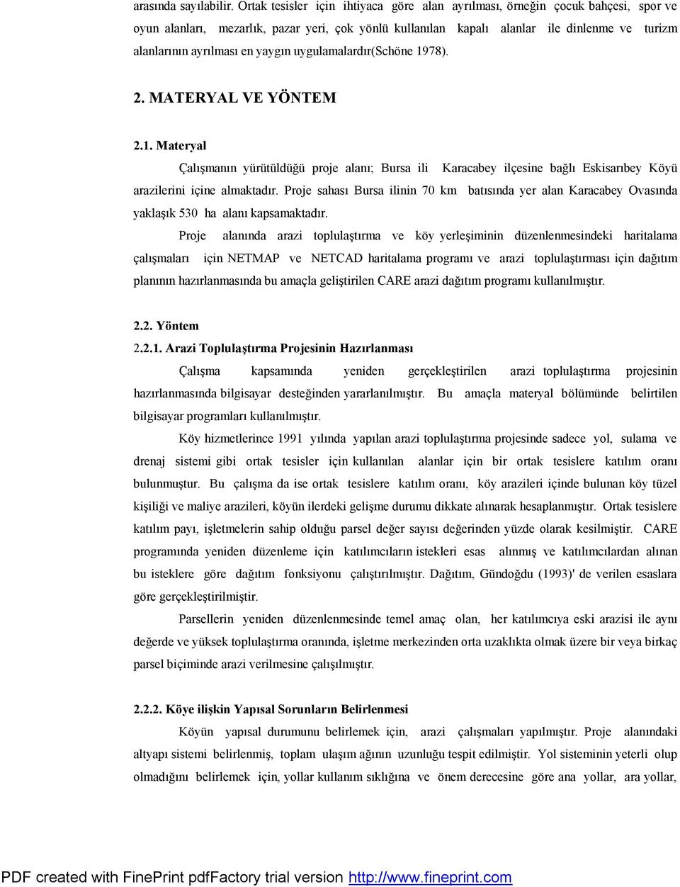 en yaygçn uygulamalardçr(schone 1978). 2. MATERYAL VE YO NTEM 2.1. Materyal C alçs mançn yurutuldugu proje alanç; Bursa ili Karacabey ilcesine bag lç Eskisarçbey Koyu arazilerini icine almaktadçr.