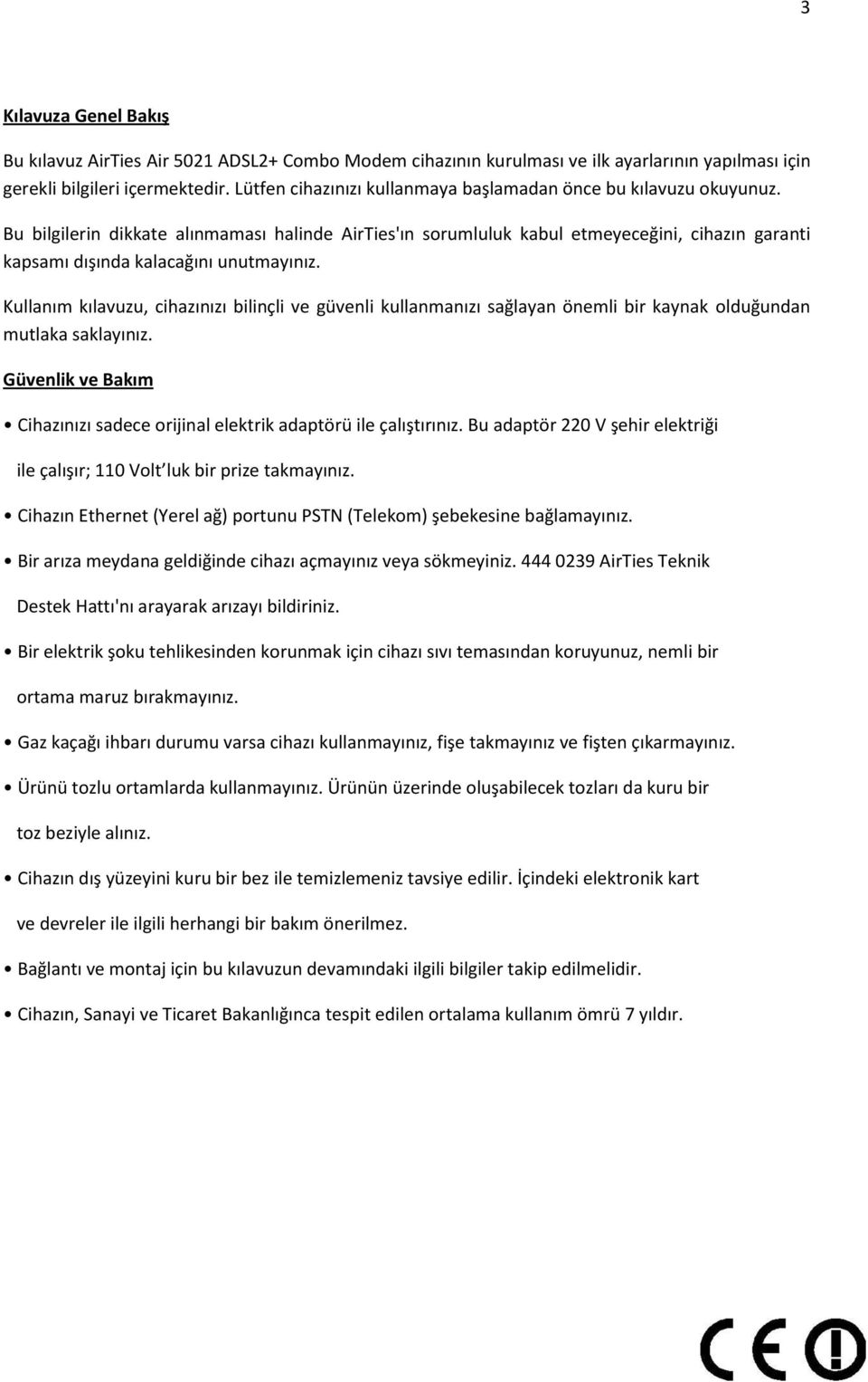 Bu bilgilerin dikkate alınmaması halinde AirTies'ın sorumluluk kabul etmeyeceğini, cihazın garanti kapsamı dışında kalacağını unutmayınız.