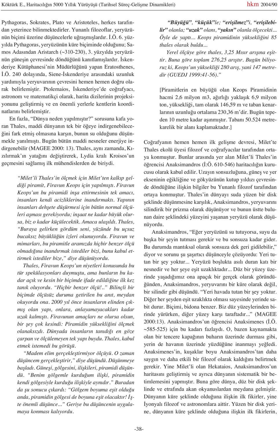 yüzy lda yeryüzünün güneşin çevresinde döndüğünü kan tlam şlard r. İskenderiye Kütüphanesi nin Müdürlüğünü yapan Eratosthenes, İ.Ö.