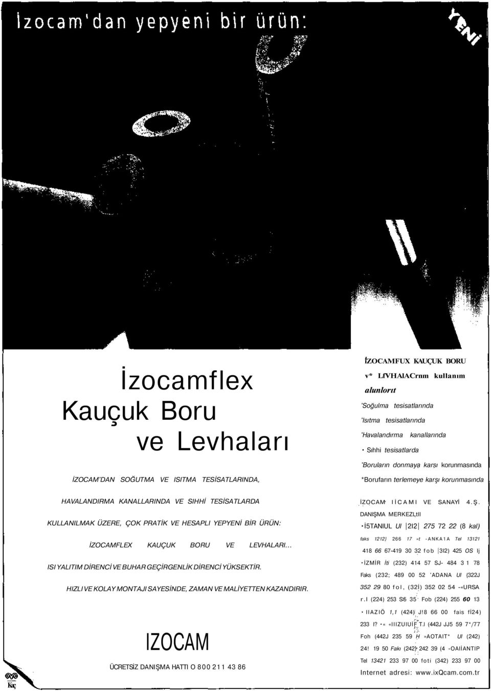 YEPYENİ BİR ÜRÜN: İZOCAMFLEX KAUÇUK BORU VE LEVHALARI... ISI YALITIM DİRENCİ VE BUHAR GEÇİRGENLİK DİRENCİ YÜKSEKTİR. HIZLI VE KOLAY MONTAJI SAYESİNDE, ZAMAN VE MALİYETTEN KAZANDIRIR.