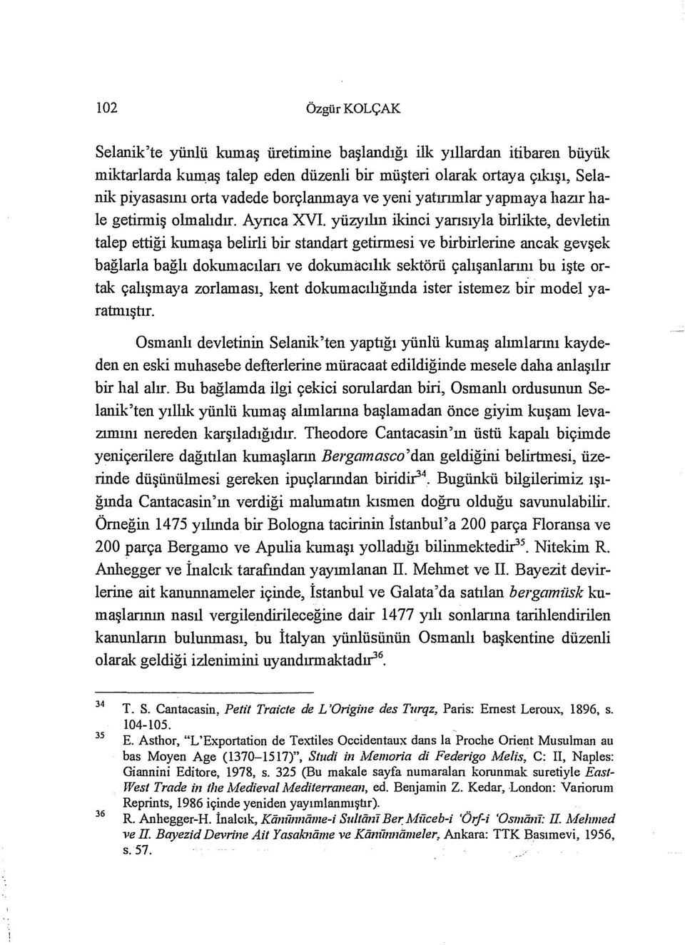 yüzyılın ikinci yarısıyla birlikte, devletin talep ettiği kumaşa belirli bir standart getirmesi ve birbirlerine ancak gevşek bağlarla bağlı dok"11dlacıları ve dokumacılık sektörü çalışanlarını bu