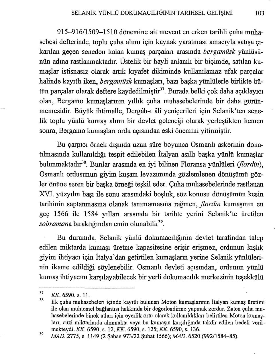 ıllanılamaz ufak parçalar halinde kayıtlı iken, bergamilsk kumaşları, bazı başka yünlülerle birlikte bütün parçalar olarak deftere kaydedilıniştr 7 Burada belki çok dalıa açıklayıcı olan, Bergama