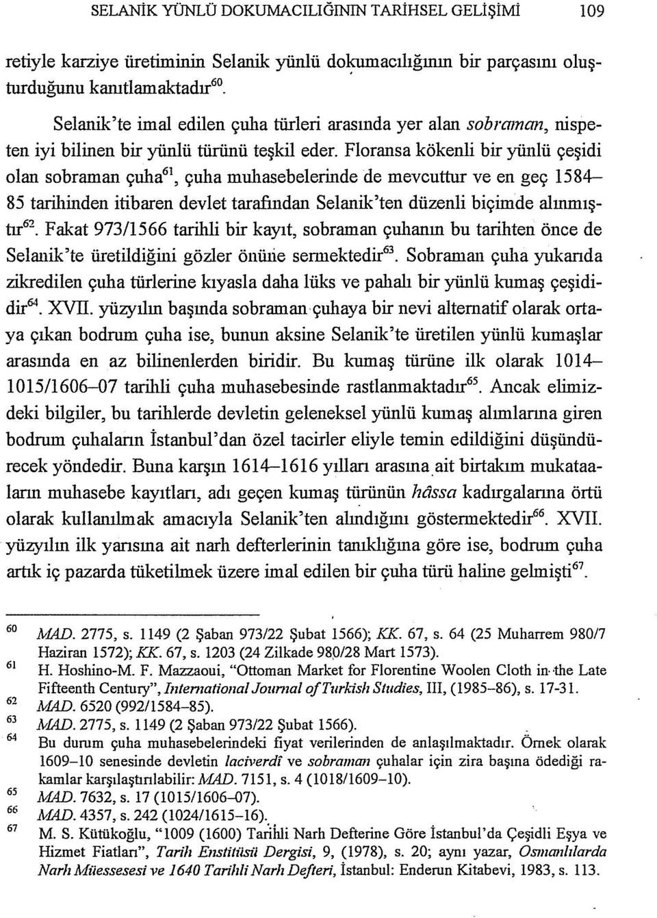 Floransa kökenli bir yünlü çeşidi olan sobraman çuha 6 \ çuha muhasebelerinde de mevcuttur ve en geç ı584-85 tarihinden itibaren devlet tarafından Selanik'ten düzenli biçimde alınınıştır62.