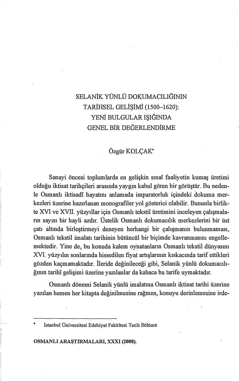 Bu nedenle Osmanlı iktisadi hayatını anlamada imparatorluk içindeki dokuma merkezleri üzerine hazırlanan monografıler yol gösterici olabilir. Bununla birlikte XVI ve XVII.