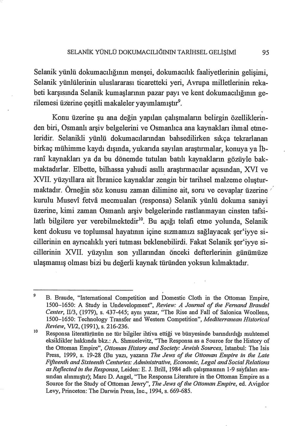 Konu üzerine şu ana değin yapılan çalışmaların belirgin özelliklerinden biri, Osmanlı arşiv belgelerini ve Osmanlıca ana kaynakları ilımal etmeleridir. Selanikli yünlü do1.