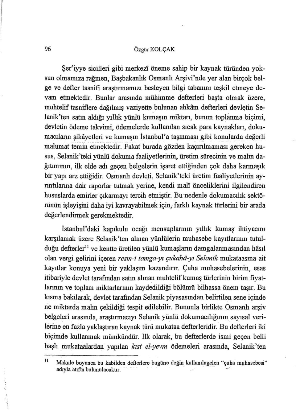 Bunlar arasında mühimme defterleri başta olmak üzere, muhtelif tasni:flere dağılmış vaziyette bulunan alıkarn defterleri devl~tin Selanik'ten sahn aldığı yıllık yünlü 1:umaşın miktarı, bunun toplanma