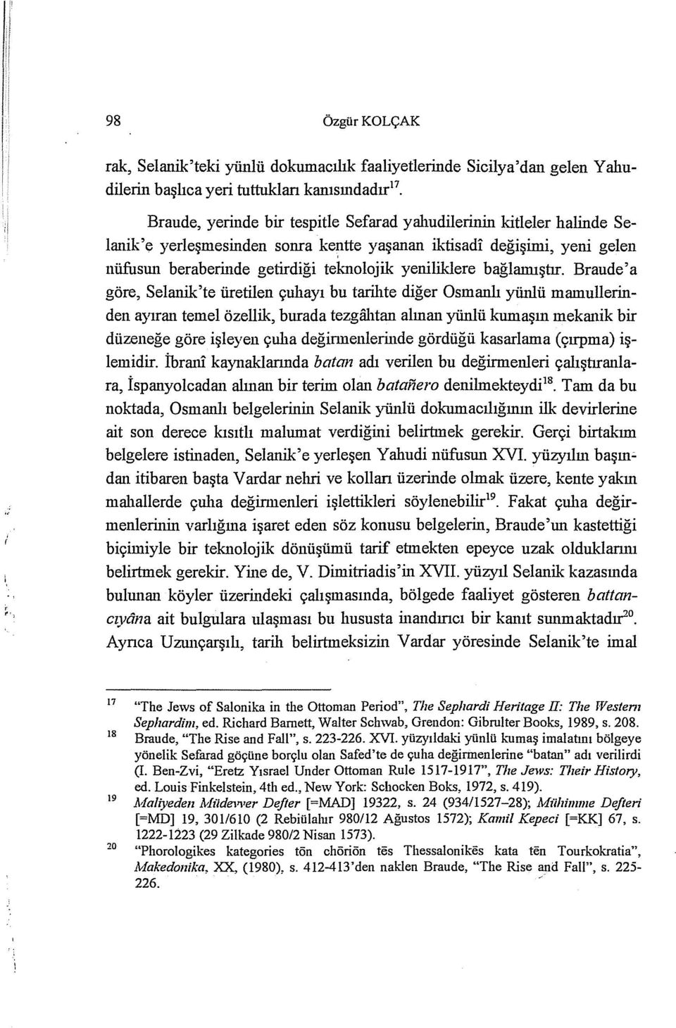 Braude'a göre, Selanik'te üretilen çuhayı bu tarihte diğer Osmanlı yünlü mamullerinden ayıran temel özellik, burada tezgiilıtan alman yünlü kulllaşm mekanik bir düzeneğe göre işleyen çulıa