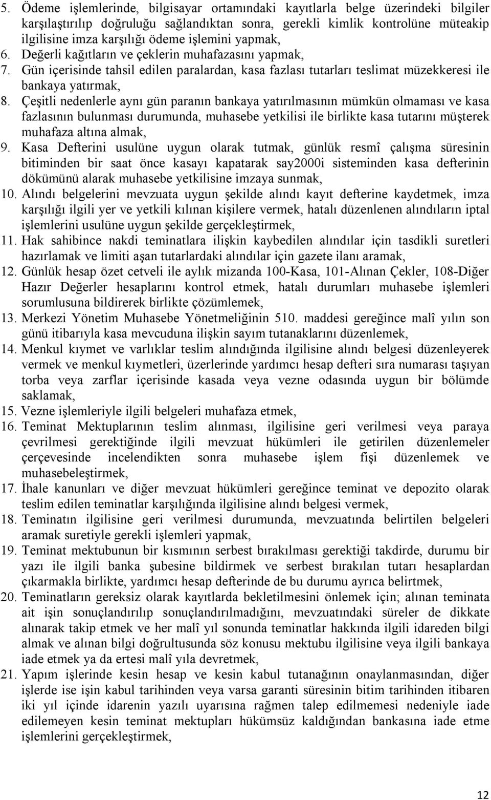 Çeşitli nedenlerle aynı gün paranın bankaya yatırılmasının mümkün olmaması ve kasa fazlasının bulunması durumunda, muhasebe yetkilisi ile birlikte kasa tutarını müşterek muhafaza altına almak, 9.