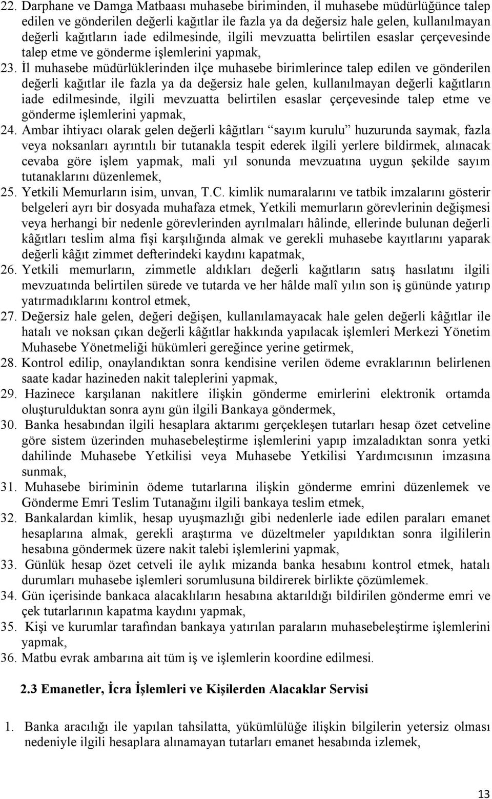 İl muhasebe müdürlüklerinden ilçe muhasebe birimlerince talep edilen ve gönderilen değerli kağıtlar ile fazla ya da değersiz hale gelen, kullanılmayan değerli kağıtların iade edilmesinde, ilgili