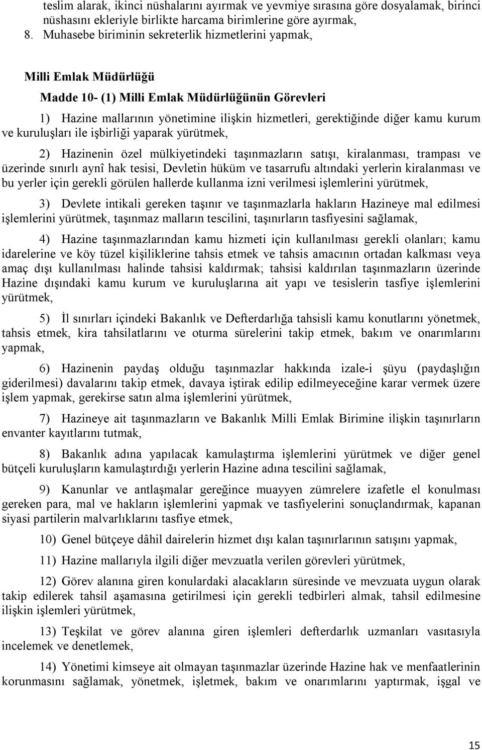 kurum ve kuruluşları ile işbirliği yaparak yürütmek, 2) Hazinenin özel mülkiyetindeki taşınmazların satışı, kiralanması, trampası ve üzerinde sınırlı aynî hak tesisi, Devletin hüküm ve tasarrufu