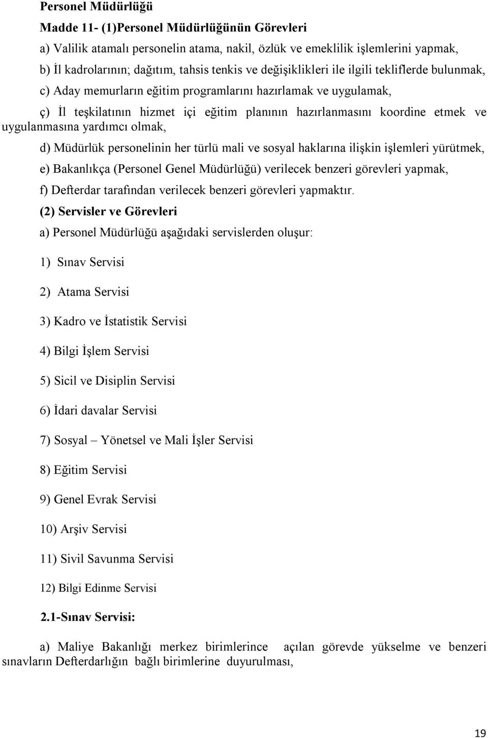 uygulanmasına yardımcı olmak, d) Müdürlük personelinin her türlü mali ve sosyal haklarına ilişkin işlemleri yürütmek, e) Bakanlıkça (Personel Genel Müdürlüğü) verilecek benzeri görevleri yapmak, f)