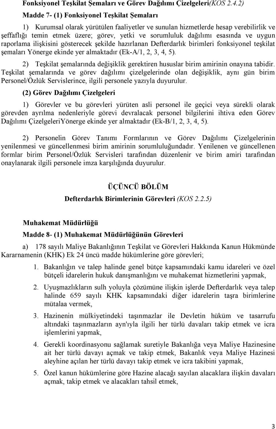 esasında ve uygun raporlama ilişkisini gösterecek şekilde hazırlanan Defterdarlık birimleri fonksiyonel teşkilat şemaları Yönerge ekinde yer almaktadır (Ek-A/1, 2, 3, 4, 5).