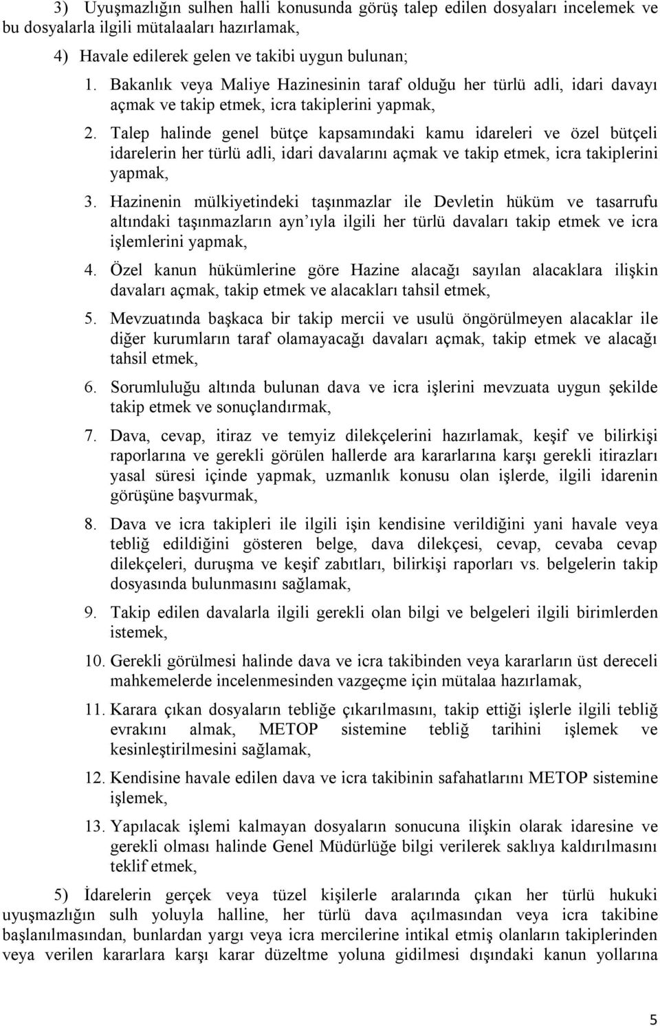 Talep halinde genel bütçe kapsamındaki kamu idareleri ve özel bütçeli idarelerin her türlü adli, idari davalarını açmak ve takip etmek, icra takiplerini yapmak, 3.