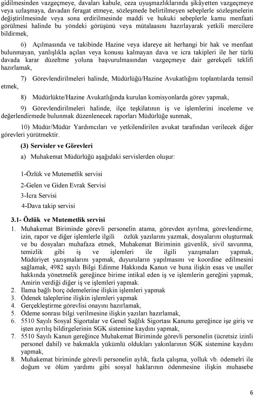 veya idareye ait herhangi bir hak ve menfaat bulunmayan, yanlışlıkla açılan veya konusu kalmayan dava ve icra takipleri ile her türlü davada karar düzeltme yoluna başvurulmasından vazgeçmeye dair