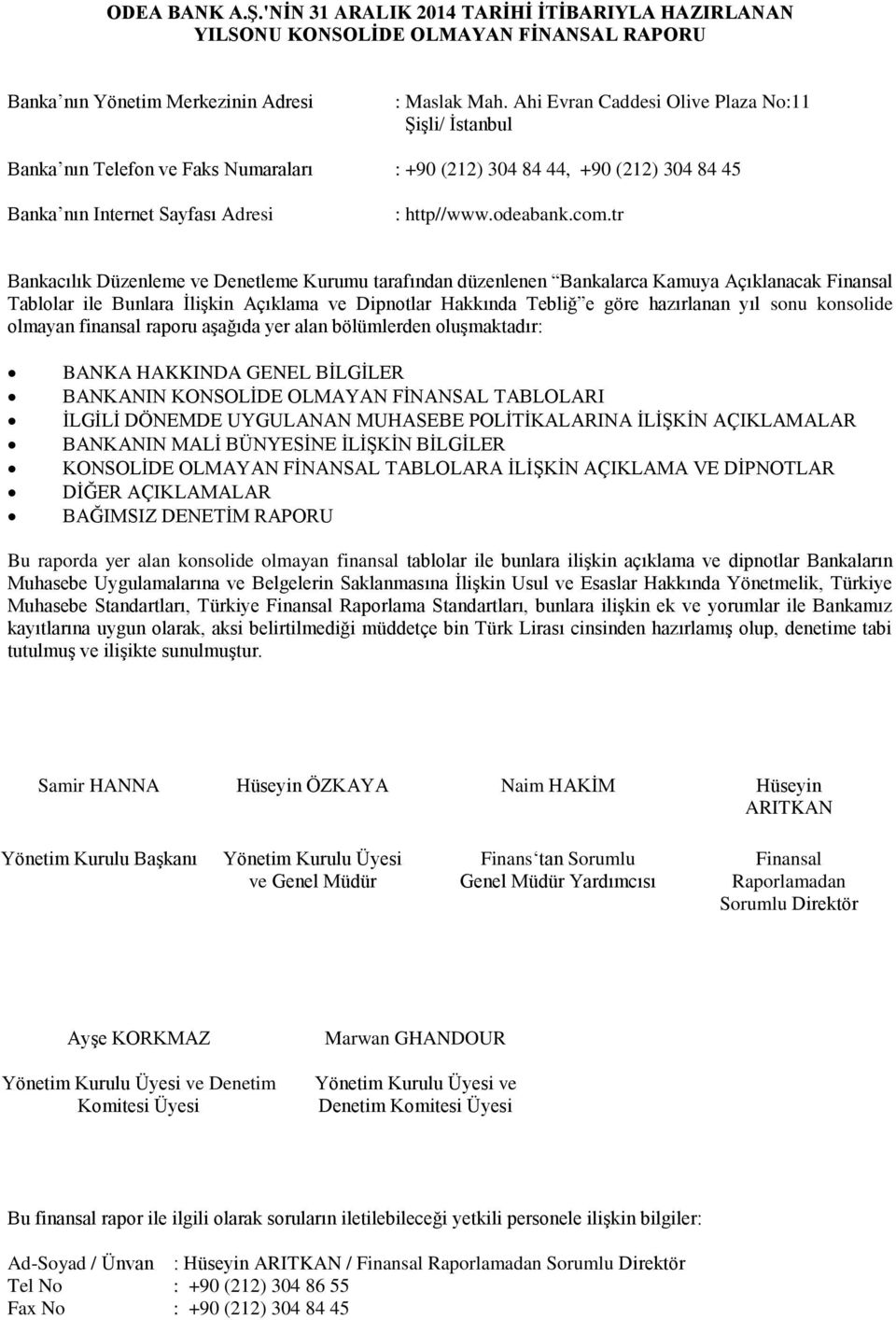 tr Bankacılık Düzenleme ve Denetleme Kurumu tarafından düzenlenen Bankalarca Kamuya Açıklanacak Finansal Tablolar ile Bunlara İlişkin Açıklama ve Dipnotlar Hakkında Tebliğ e göre hazırlanan yıl sonu