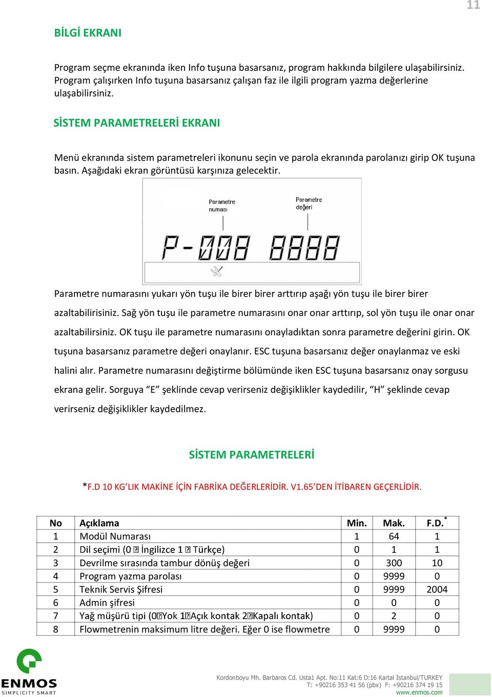 SİSTEM PARAMETRELERİ EKRANI Menü ekranında sistem parametreleri ikonunu seçin ve parola ekranında parolanızı girip OK tuşuna basın. Aşağıdaki ekran görüntüsü karşınıza gelecektir.