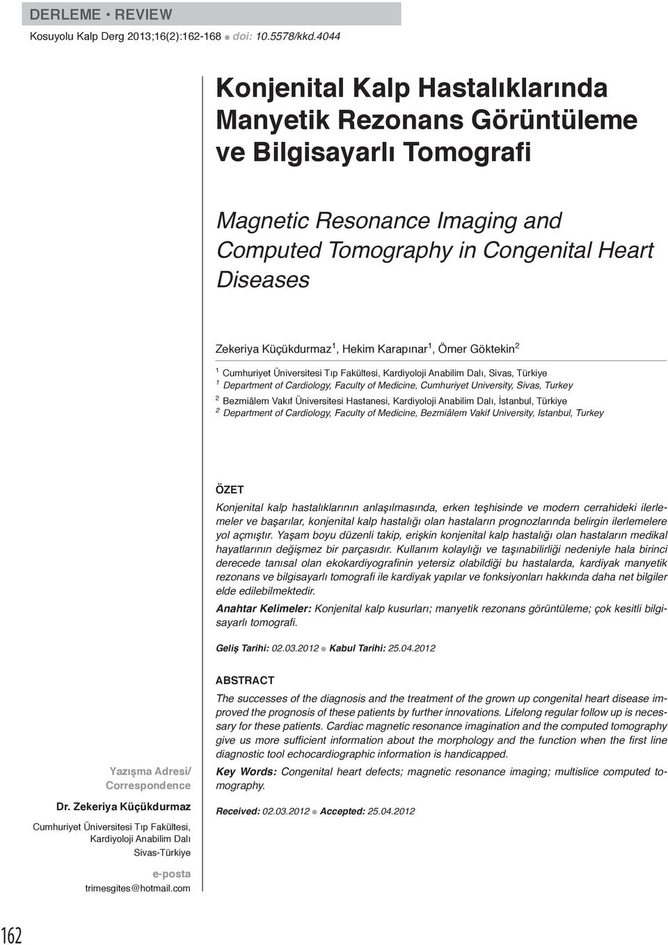 Hekim Karapınar 1, Ömer Göktekin 2 1 Cumhuriyet Üniversitesi Tıp Fakültesi, Kardiyoloji Anabilim Dalı, Sivas, Türkiye 1 Department of Cardiology, Faculty of Medicine, Cumhuriyet University, Sivas,