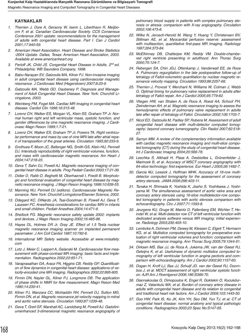 Heart Disease and Stroke Statistics -2004 Update. Dallas, Texas: American Heart Association, 2003. Available at www.americanheart.org 3. Perloff JK, Child JS. Congenital Heart Disease in Adults.