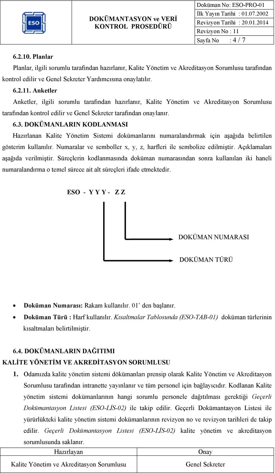 DOKÜMA LARI KODLA MASI Hazırlanan Kalite Yönetim Sistemi dokümanlarını numaralandırmak için aşağıda belirtilen gösterim kullanılır. Numaralar ve semboller x, y, z, harfleri ile sembolize edilmiştir.