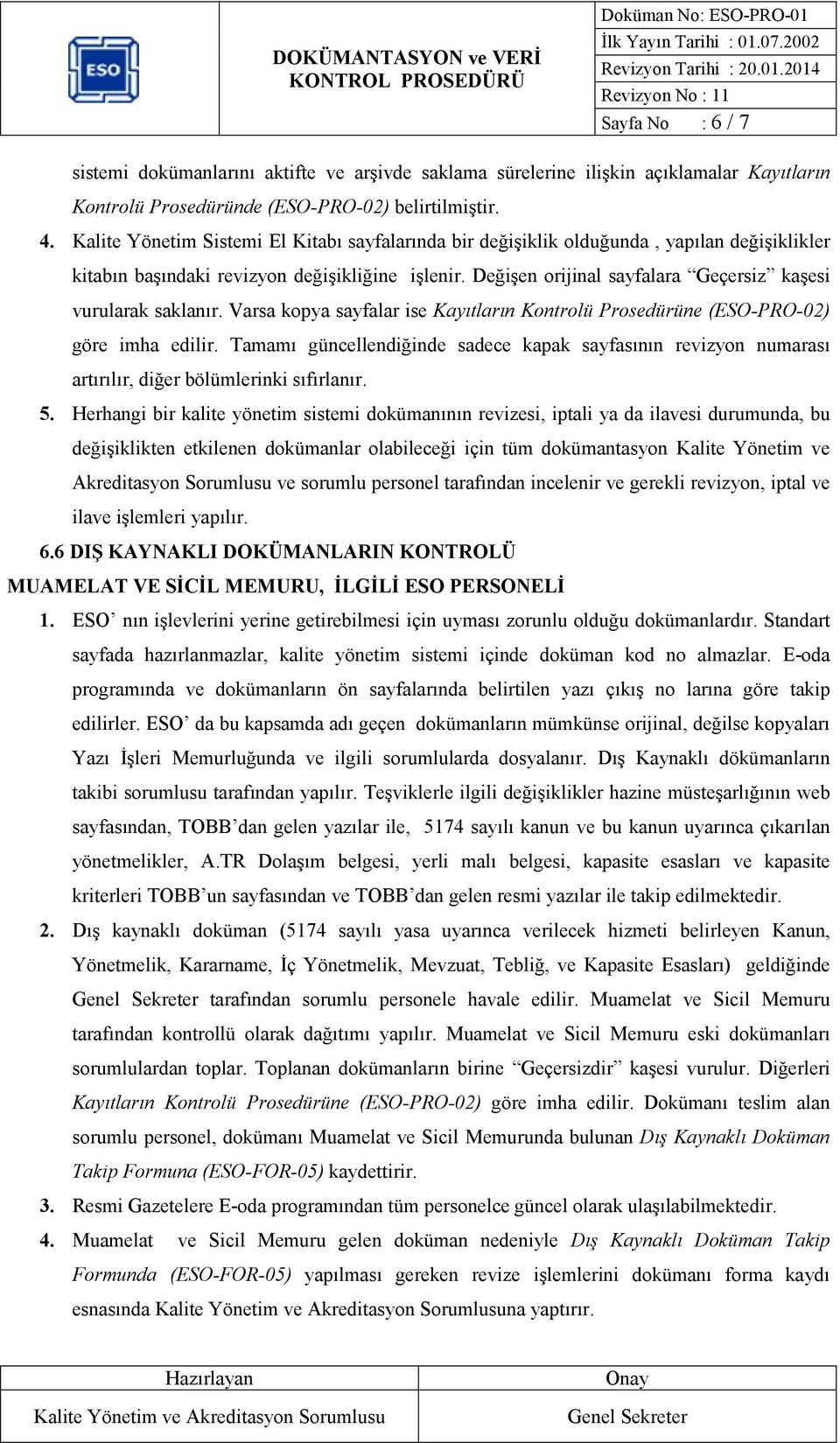 Değişen orijinal sayfalara Geçersiz kaşesi vurularak saklanır. Varsa kopya sayfalar ise Kayıtların Kontrolü Prosedürüne (ESO-PRO-02) göre imha edilir.